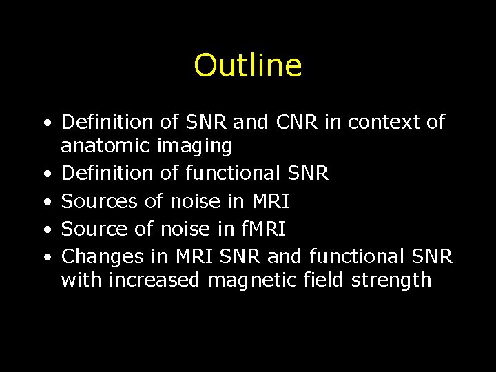 Outline • Definition of SNR and CNR in context of anatomic imaging • Definition