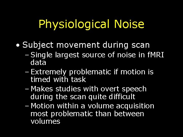 Physiological Noise • Subject movement during scan – Single largest source of noise in