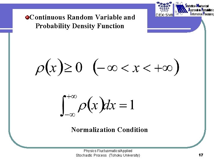 Continuous Random Variable and Probability Density Function Normalization Condition Physics Fluctuomatics/Applied Stochastic Process (Tohoku University) Continuous Random Variable and Probability Density Function Normalization Condition Physics Fluctuomatics/Applied Stochastic Process (Tohoku University)