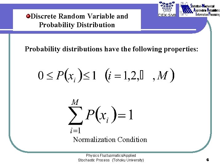 Discrete Random Variable and Probability Distribution Probability distributions have the following properties: Normalization Condition Discrete Random Variable and Probability Distribution Probability distributions have the following properties: Normalization Condition
