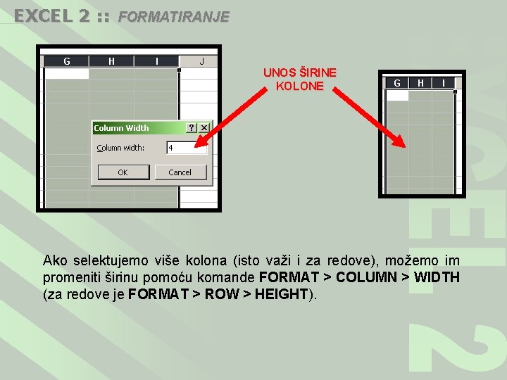 EXCEL 2 : : FORMATIRANJE UNOS ŠIRINE KOLONE Ako selektujemo više kolona (isto važi