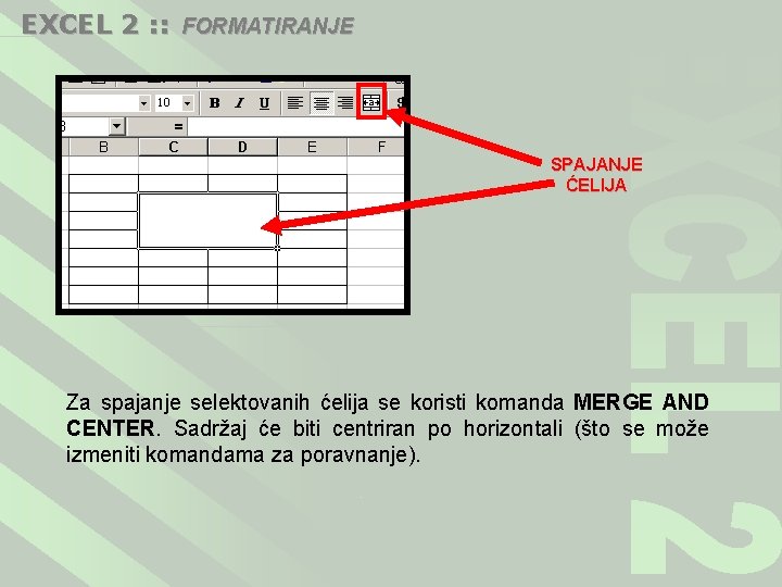 EXCEL 2 : : FORMATIRANJE SPAJANJE ĆELIJA Za spajanje selektovanih ćelija se koristi komanda