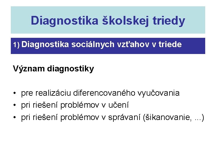Diagnostika školskej triedy 1) Diagnostika sociálnych vzťahov v triede Význam diagnostiky • pre realizáciu
