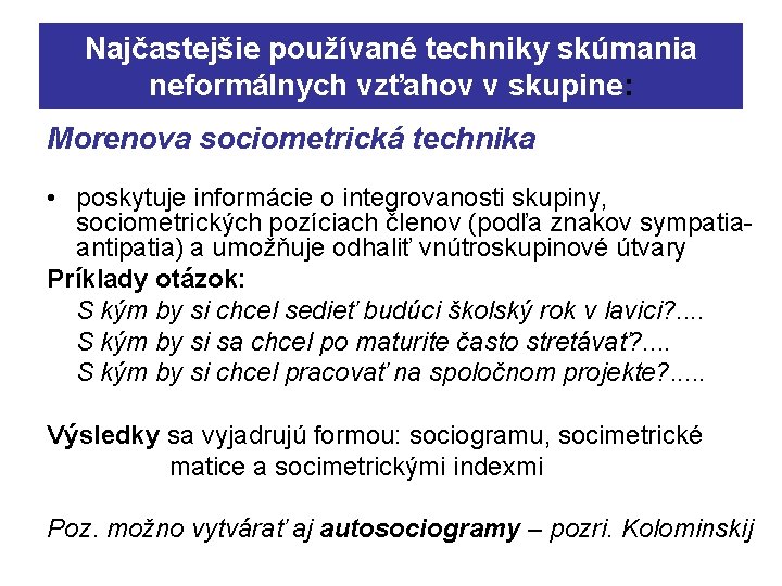 Najčastejšie používané techniky skúmania neformálnych vzťahov v skupine: Morenova sociometrická technika • poskytuje informácie