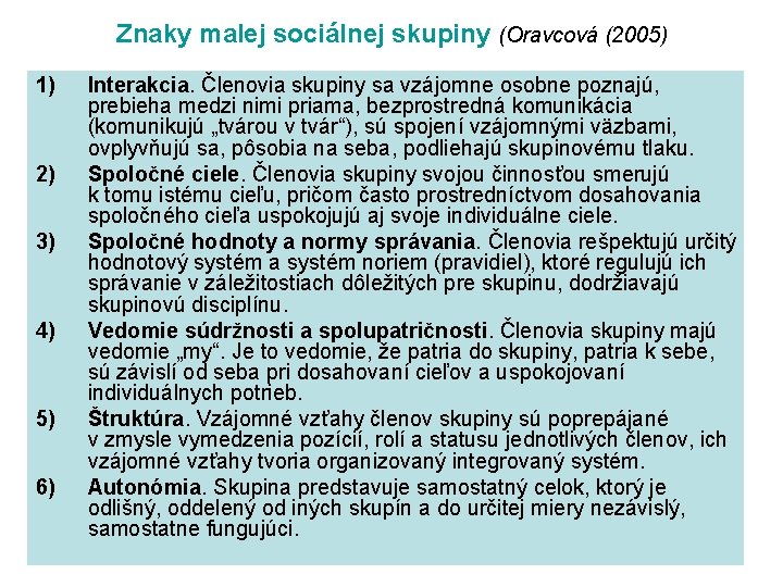 Znaky malej sociálnej skupiny (Oravcová (2005) 1) 2) 3) 4) 5) 6) Interakcia. Členovia