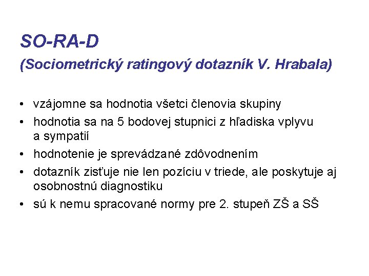 SO-RA-D (Sociometrický ratingový dotazník V. Hrabala) • vzájomne sa hodnotia všetci členovia skupiny •