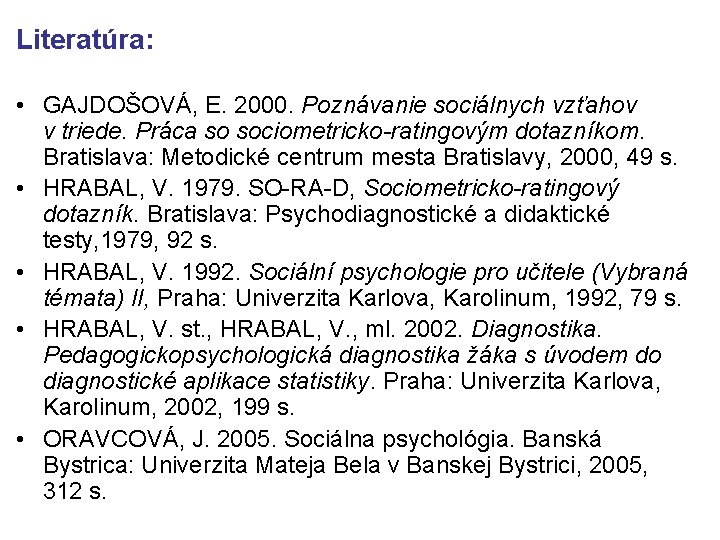 Literatúra: • GAJDOŠOVÁ, E. 2000. Poznávanie sociálnych vzťahov v triede. Práca so sociometricko-ratingovým dotazníkom.