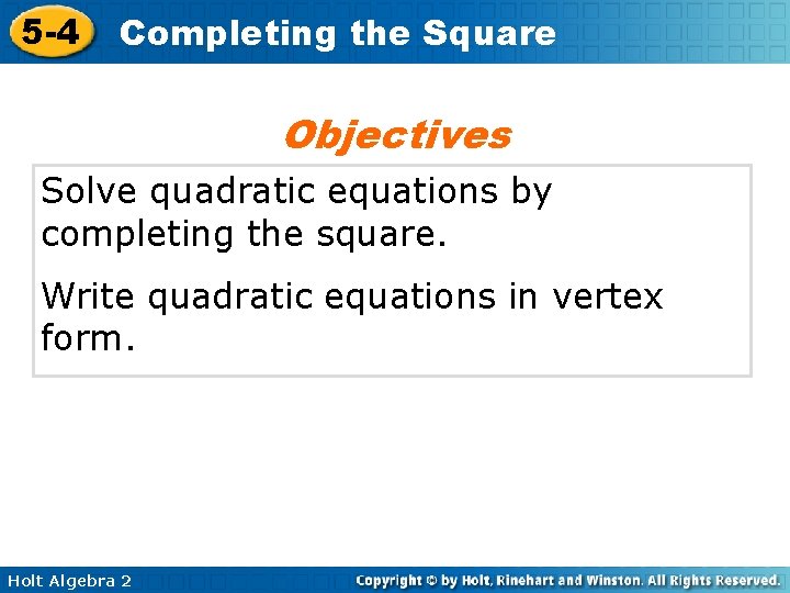 5 -4 Completing the Square Objectives Solve quadratic equations by completing the square. Write