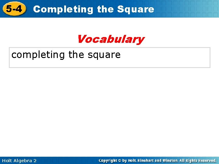 5 -4 Completing the Square Vocabulary completing the square Holt Algebra 2 
