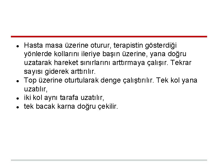 ● ● Hasta masa üzerine oturur, terapistin gösterdiği yönlerde kollarını ileriye başın üzerine, yana