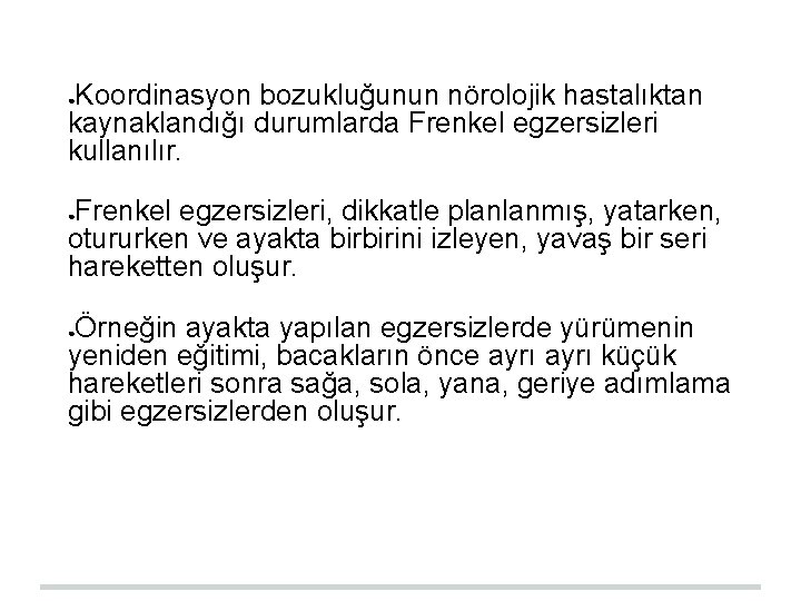 Koordinasyon bozukluğunun nörolojik hastalıktan kaynaklandığı durumlarda Frenkel egzersizleri kullanılır. ● Frenkel egzersizleri, dikkatle planlanmış,