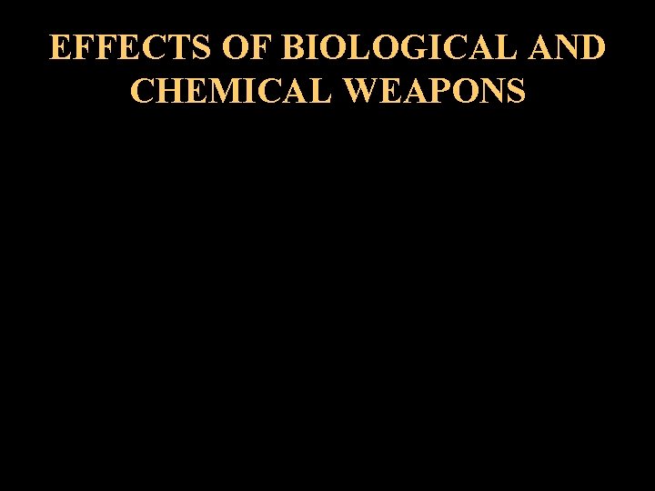 EFFECTS OF BIOLOGICAL AND CHEMICAL WEAPONS 