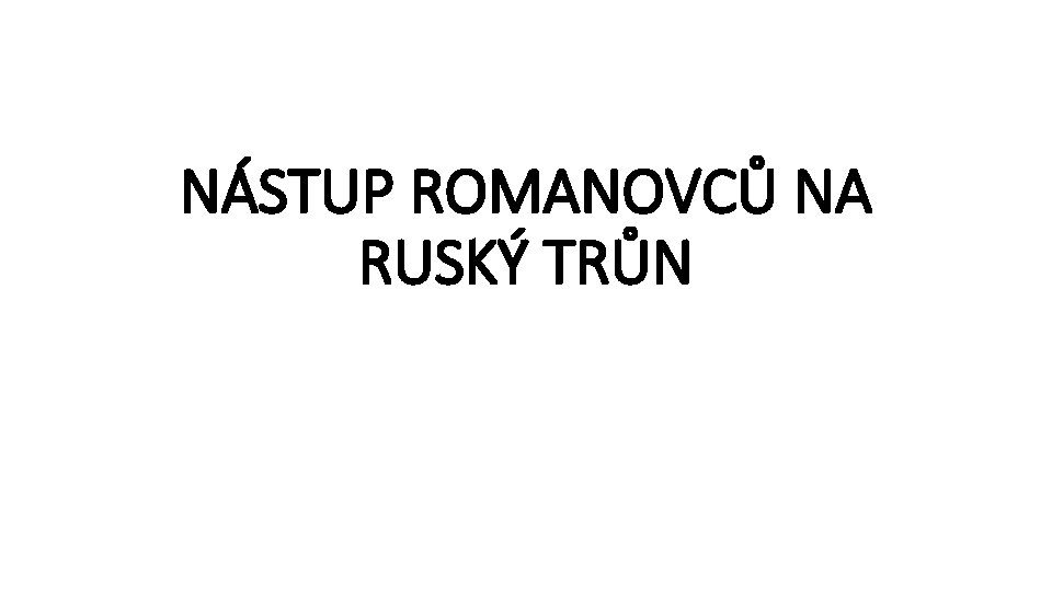 NÁSTUP ROMANOVCŮ NA RUSKÝ TRŮN 