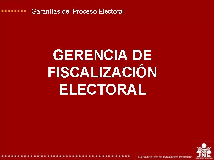 Garantías del Proceso Electoral GERENCIA DE FISCALIZACIÓN ELECTORAL 