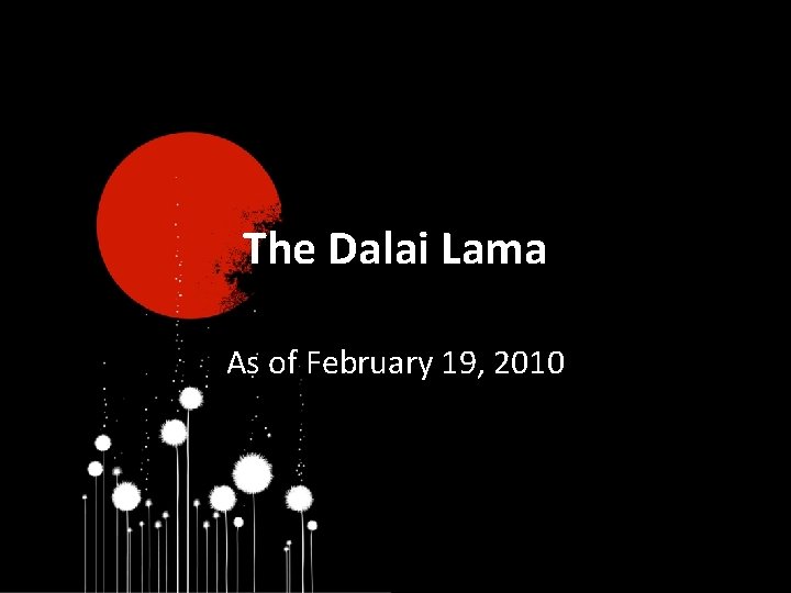 The Dalai Lama As of February 19, 2010 