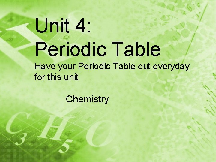 Unit 4: Periodic Table Have your Periodic Table out everyday for this unit Chemistry