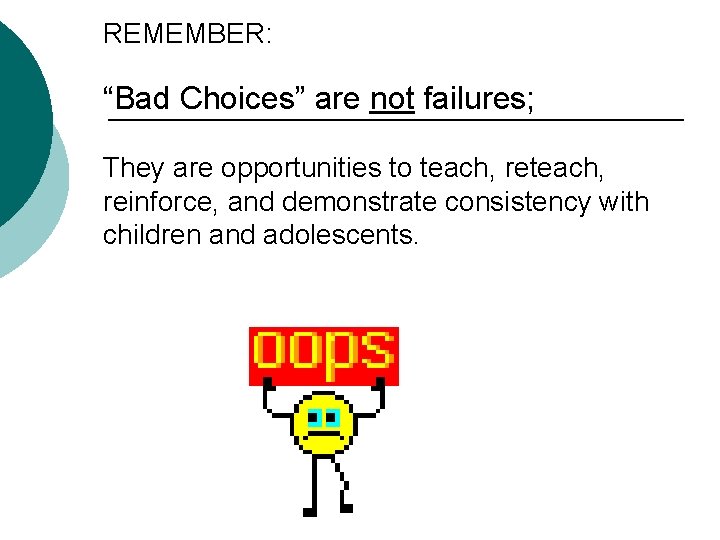 REMEMBER: “Bad Choices” are not failures; They are opportunities to teach, reinforce, and demonstrate