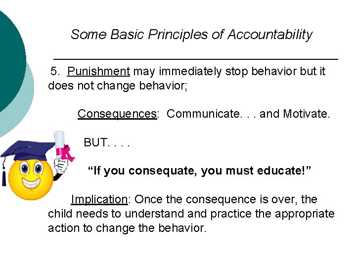 Some Basic Principles of Accountability 5. Punishment may immediately stop behavior but it does