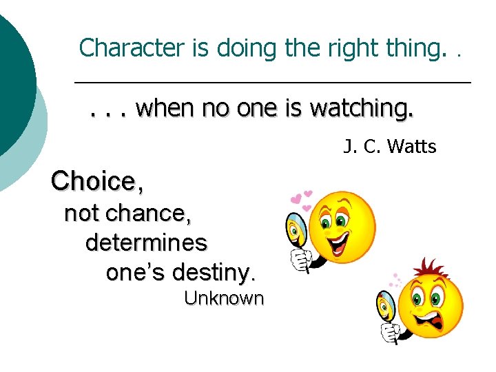 Character is doing the right thing. . . when no one is watching. J.