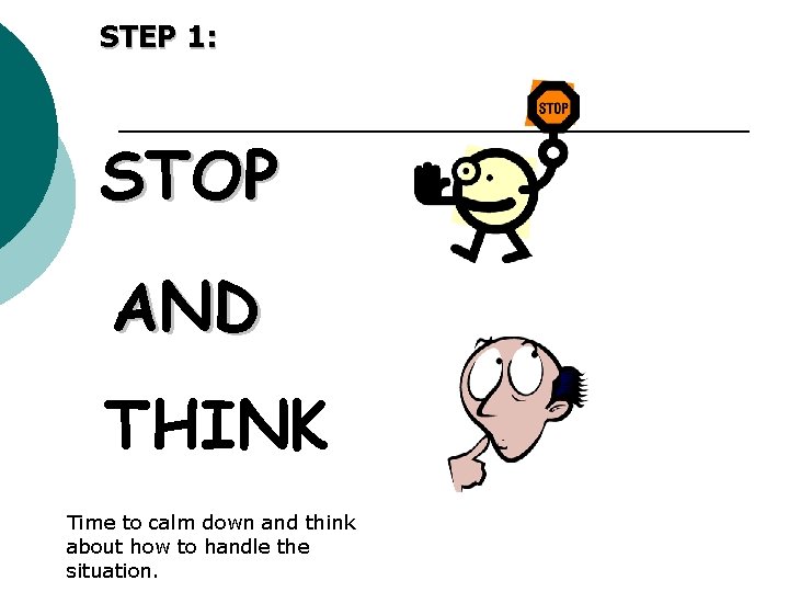 STEP 1: STOP AND THINK Time to calm down and think about how to