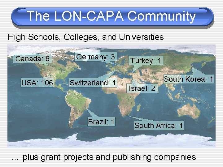The LON-CAPA Community High Schools, Colleges, and Universities Canada: 6 USA: 106 Germany: 3