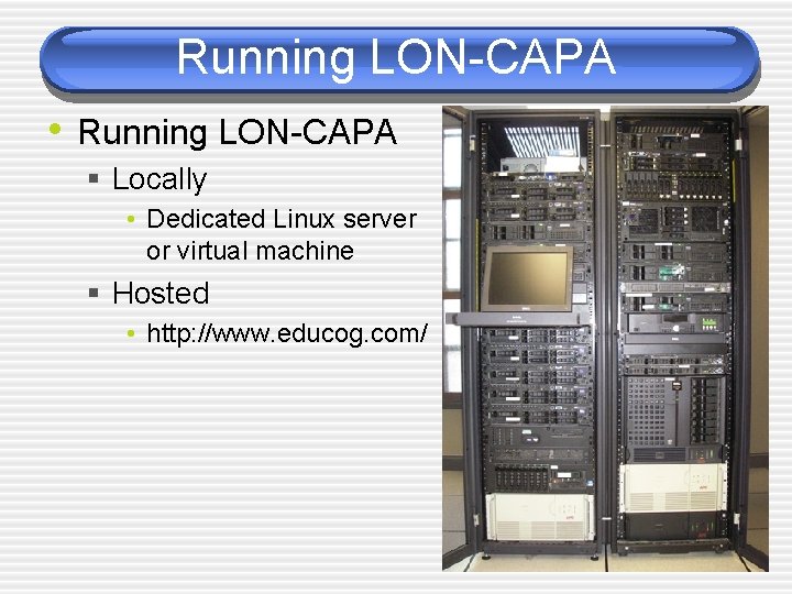 Running LON-CAPA • Running LON-CAPA § Locally • Dedicated Linux server or virtual machine