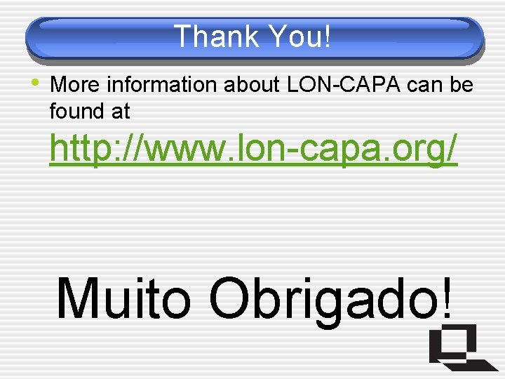 Thank You! • More information about LON-CAPA can be found at http: //www. lon-capa.