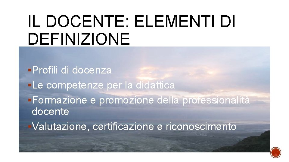 IL DOCENTE: ELEMENTI DI DEFINIZIONE §Profili di docenza §Le competenze per la didattica §Formazione