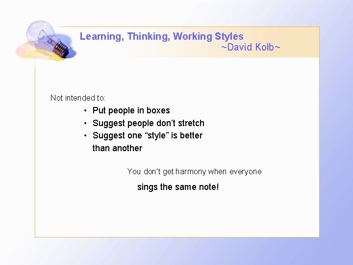 Learning, Thinking, Working Styles ~David Kolb~ Not intended to: • Put people in boxes Learning, Thinking, Working Styles ~David Kolb~ Not intended to: • Put people in boxes