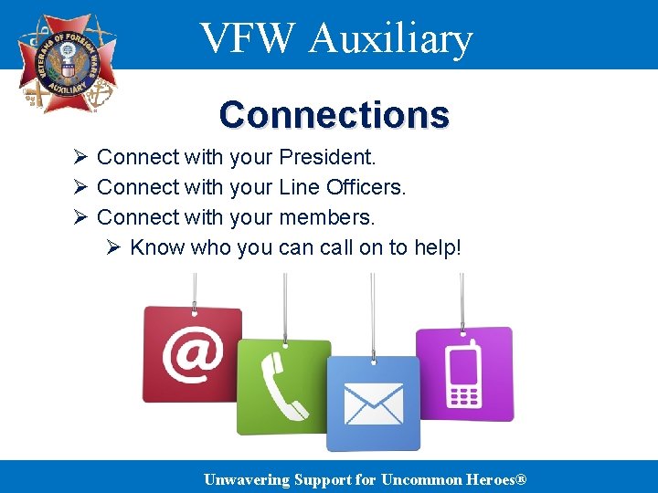 VFW Auxiliary Connections Ø Connect with your President. Ø Connect with your Line Officers.