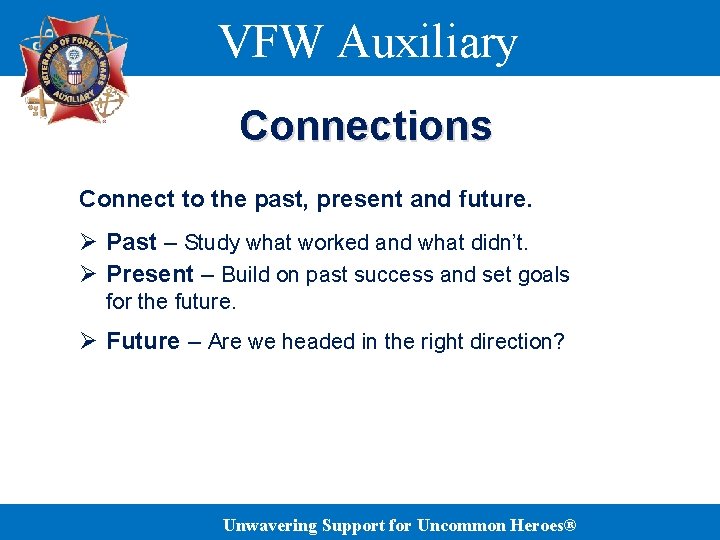VFW Auxiliary Connections Connect to the past, present and future. Ø Past – Study