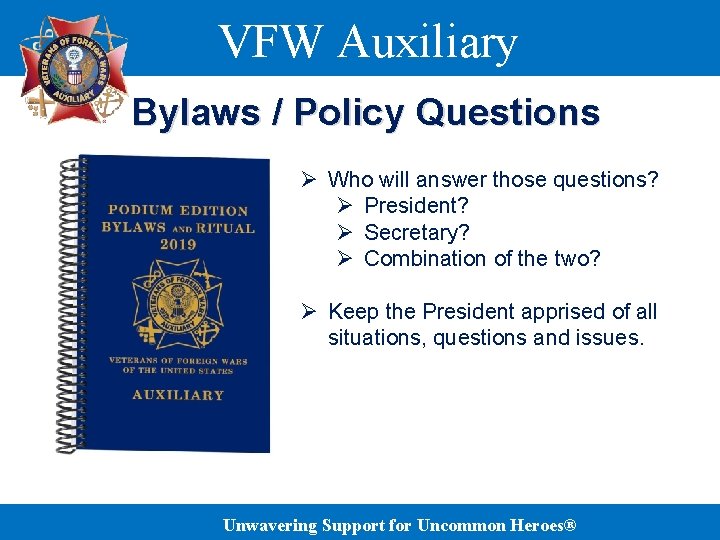 VFW Auxiliary Bylaws / Policy Questions Ø Who will answer those questions? Ø President?