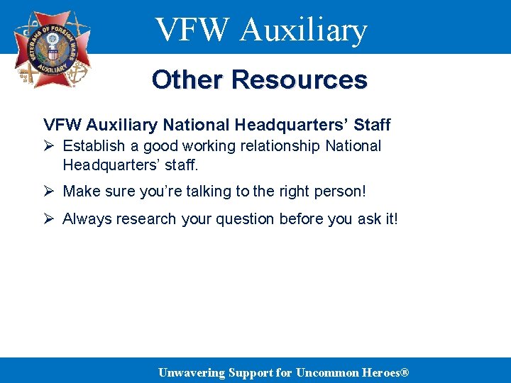 VFW Auxiliary Other Resources VFW Auxiliary National Headquarters’ Staff Ø Establish a good working