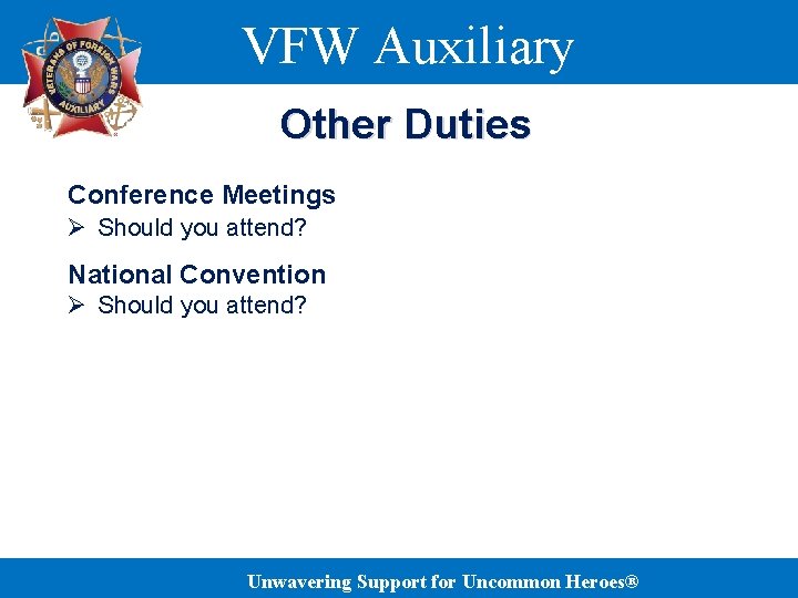 VFW Auxiliary Other Duties Conference Meetings Ø Should you attend? National Convention Ø Should