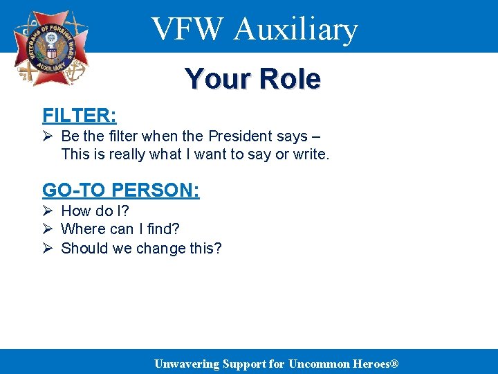 VFW Auxiliary Your Role FILTER: Ø Be the filter when the President says –