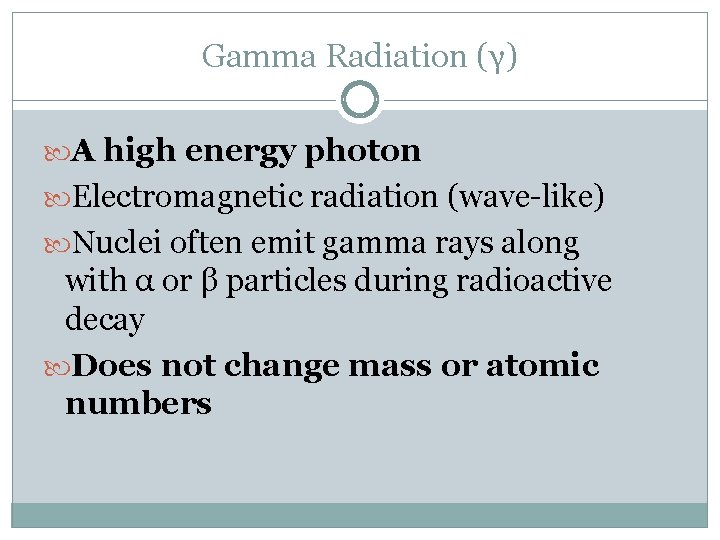 Gamma Radiation (γ) A high energy photon Electromagnetic radiation (wave-like) Nuclei often emit gamma