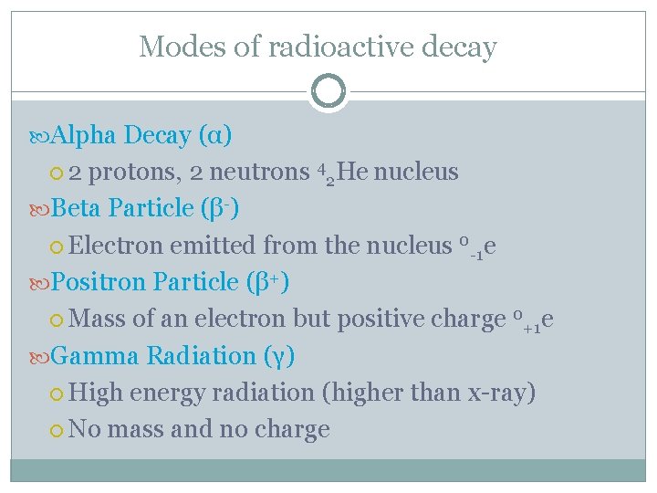 Modes of radioactive decay Alpha Decay (α) 2 protons, 2 neutrons 42 He nucleus