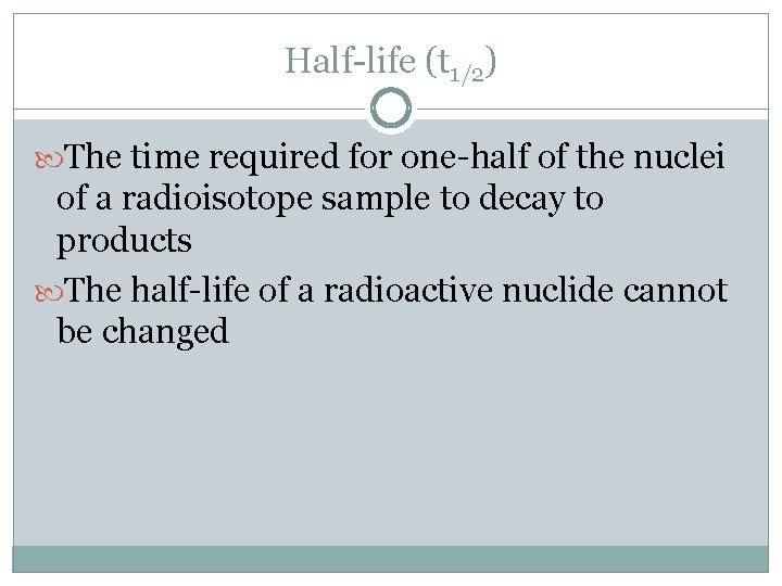 Half-life (t 1/2) The time required for one-half of the nuclei of a radioisotope