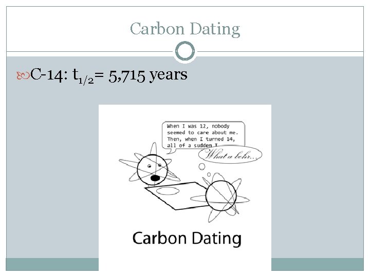 Carbon Dating C-14: t 1/2= 5, 715 years 