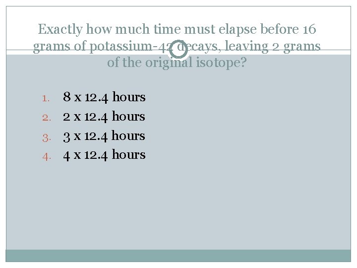 Exactly how much time must elapse before 16 grams of potassium-42 decays, leaving 2