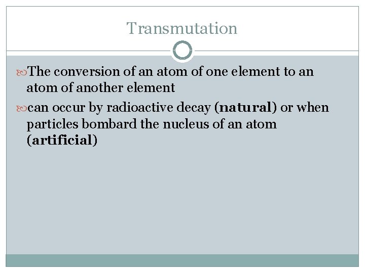 Transmutation The conversion of an atom of one element to an atom of another