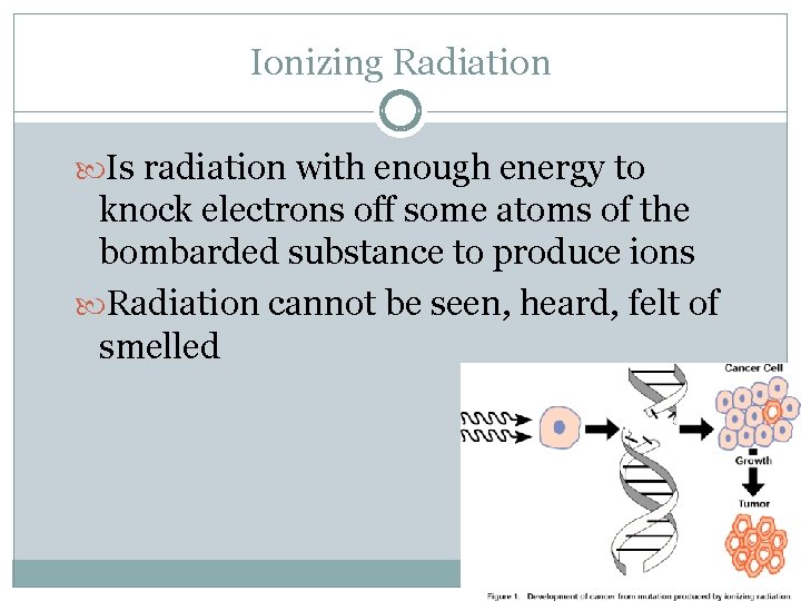 Ionizing Radiation Is radiation with enough energy to knock electrons off some atoms of