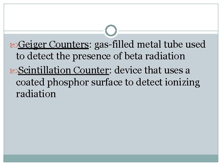  Geiger Counters: gas-filled metal tube used to detect the presence of beta radiation