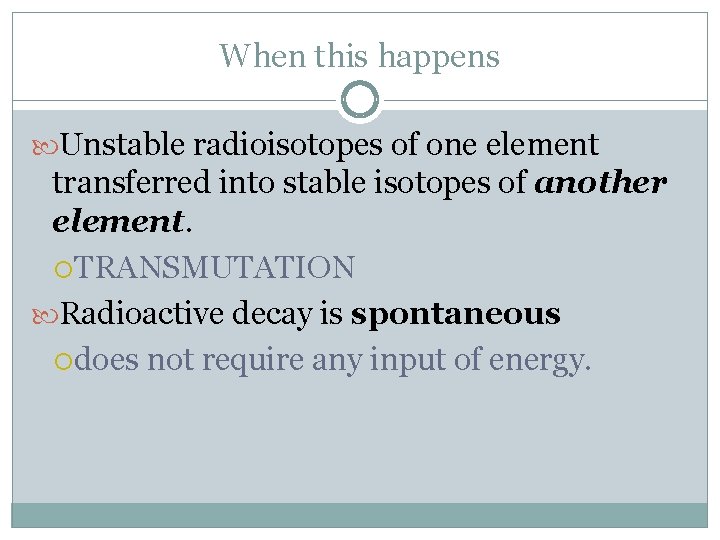 When this happens Unstable radioisotopes of one element transferred into stable isotopes of another