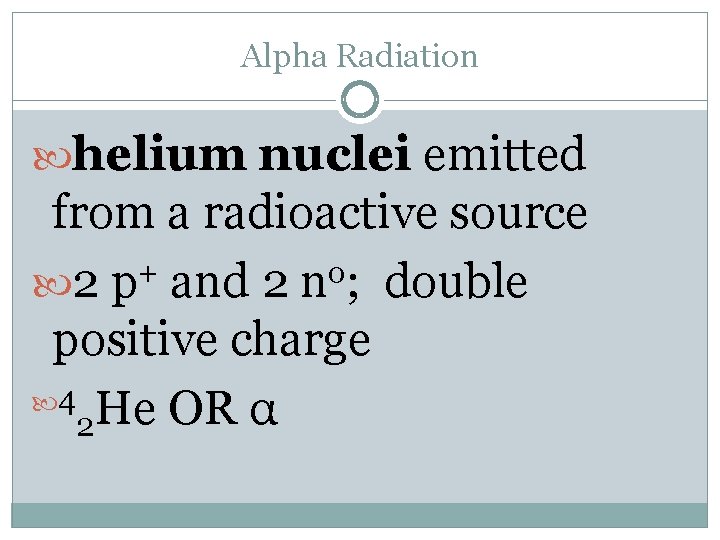 Alpha Radiation helium nuclei emitted from a radioactive source + o 2 p and