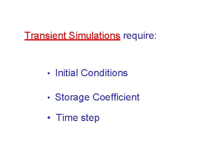 Transient Simulations require: • Initial Conditions • Storage Coefficient • Time step 