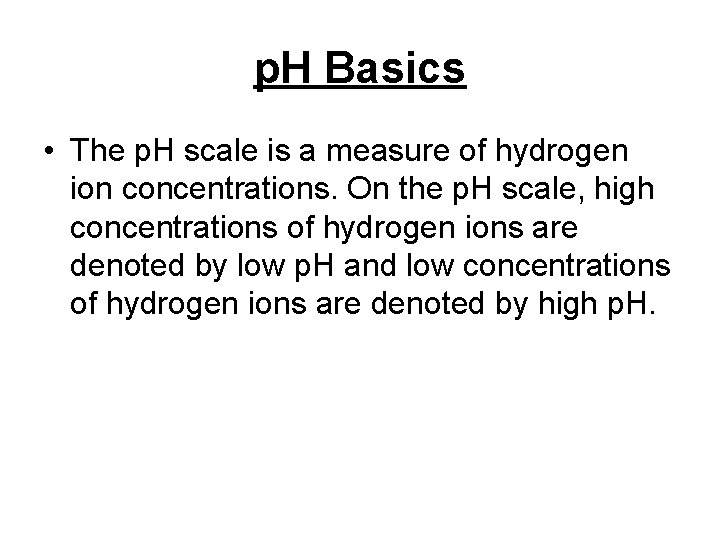 p. H Basics • The p. H scale is a measure of hydrogen ion