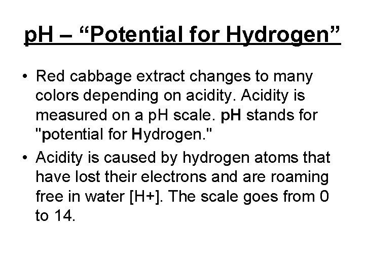 p. H – “Potential for Hydrogen” • Red cabbage extract changes to many colors