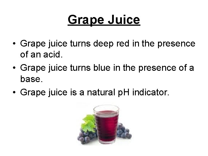 Grape Juice • Grape juice turns deep red in the presence of an acid.