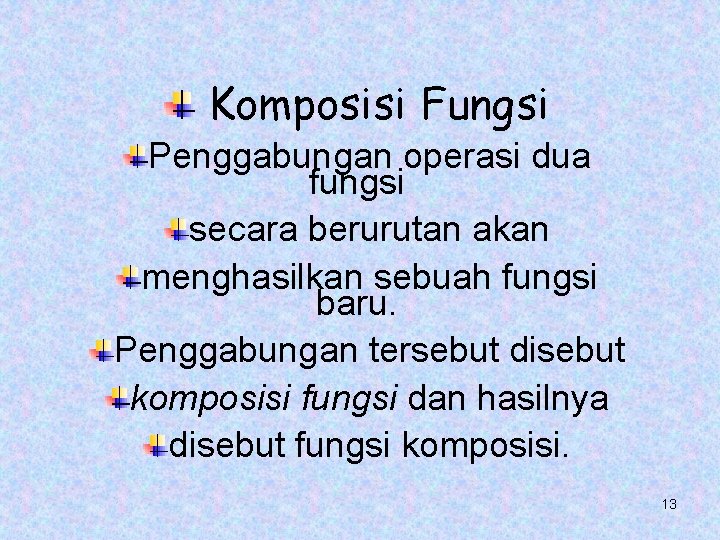 Komposisi Fungsi Penggabungan operasi dua fungsi secara berurutan akan menghasilkan sebuah fungsi baru. Penggabungan